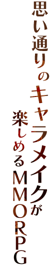 思い通りのキャラメイクが楽しめるMMORPG